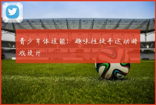 青少年体适能：趣味性徒手运动游戏设计